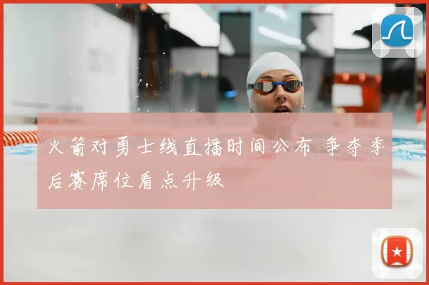 火箭对勇士线直播时间公布 争夺季后赛席位看点升级