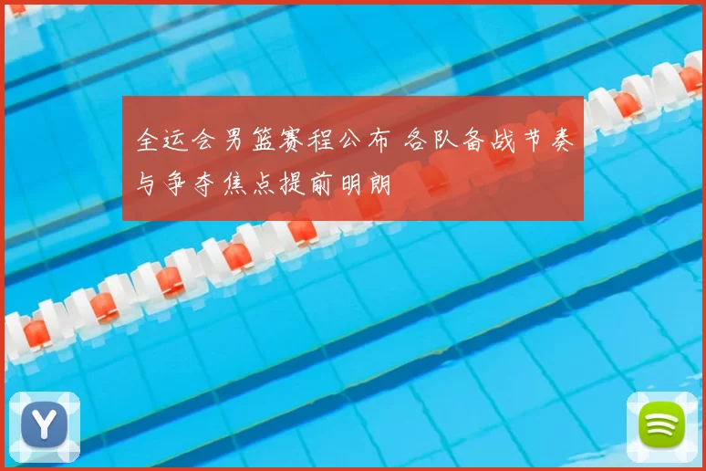 全运会男篮赛程公布 各队备战节奏与争夺焦点提前明朗