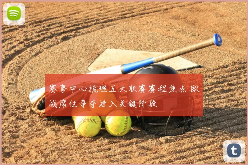 赛事中心梳理五大联赛赛程焦点 欧战席位争夺进入关键阶段