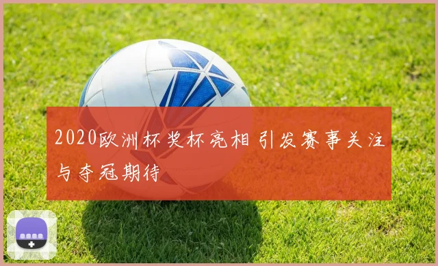 2020欧洲杯奖杯亮相 引发赛事关注与夺冠期待