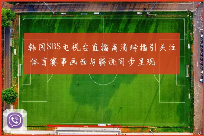 韩国SBS电视台直播高清转播引关注 体育赛事画面与解说同步呈现