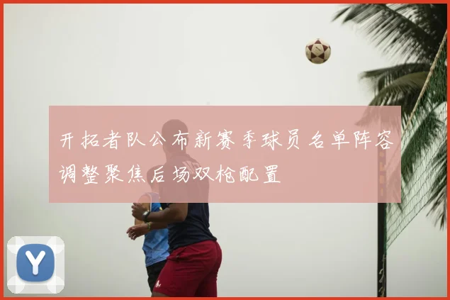 开拓者队公布新赛季球员名单阵容调整聚焦后场双枪配置